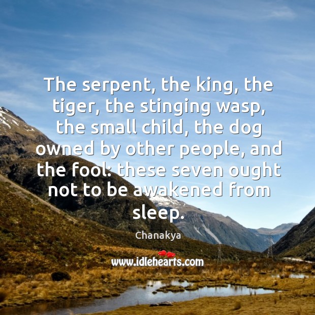 The serpent, the king, the tiger, the stinging wasp, the small child, the dog owned Chanakya Picture Quote