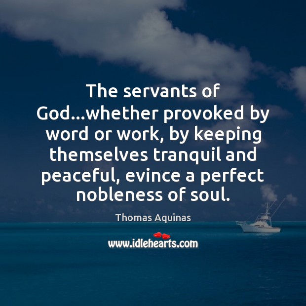 The servants of God…whether provoked by word or work, by keeping Thomas Aquinas Picture Quote
