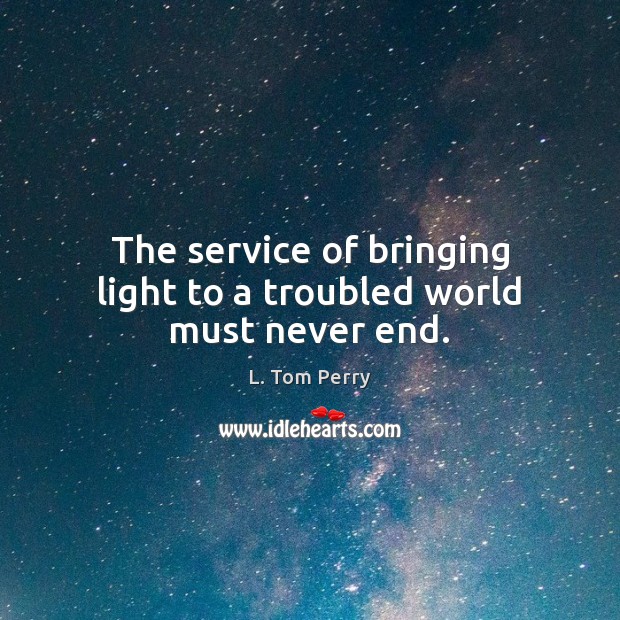 The service of bringing light to a troubled world must never end. Image