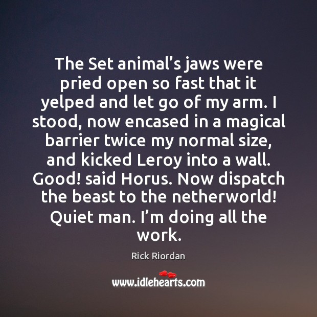 The Set animal’s jaws were pried open so fast that it Image