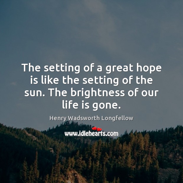 The setting of a great hope is like the setting of the Henry Wadsworth Longfellow Picture Quote