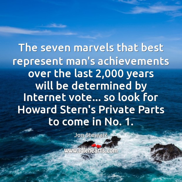 The seven marvels that best represent man’s achievements over the last 2,000 years Jon Stewart Picture Quote