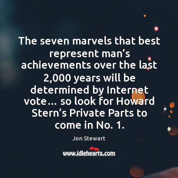 The seven marvels that best represent man’s achievements over the last 2,000 years will.. Jon Stewart Picture Quote
