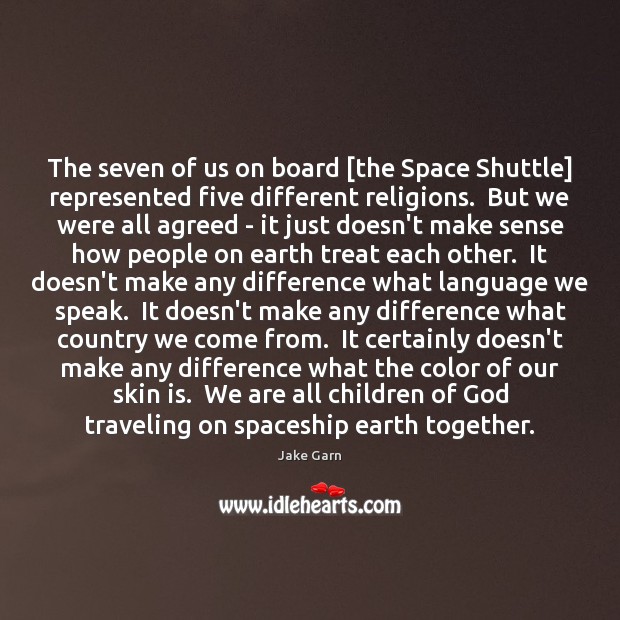 The seven of us on board [the Space Shuttle] represented five different Jake Garn Picture Quote