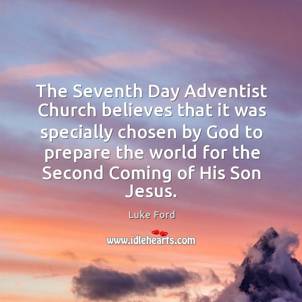 The seventh day adventist church believes that it was specially chosen by God to prepare Luke Ford Picture Quote