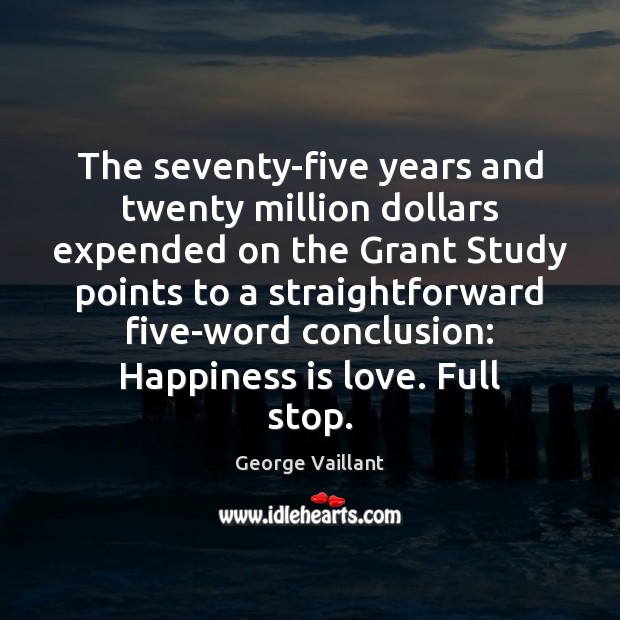 The seventy-five years and twenty million dollars expended on the Grant Study Happiness Quotes Image