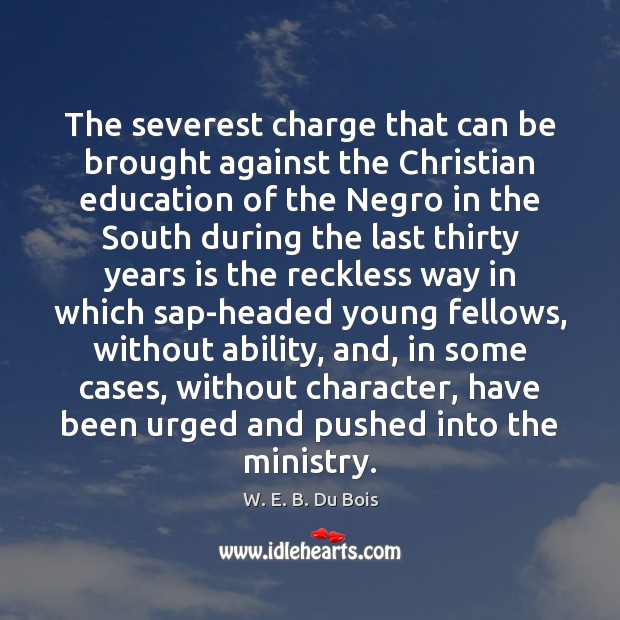 The severest charge that can be brought against the Christian education of W. E. B. Du Bois Picture Quote
