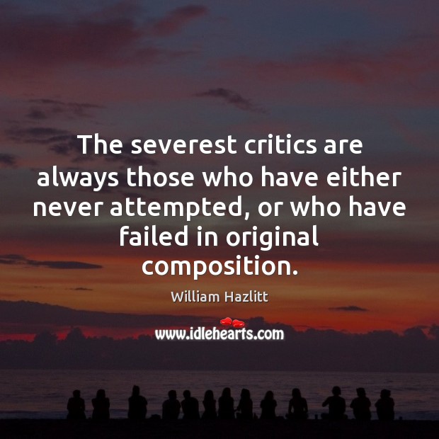 The severest critics are always those who have either never attempted, or Image