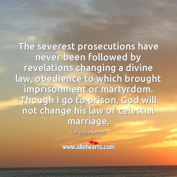 The severest prosecutions have never been followed by revelations changing a divine Lorenzo Snow Picture Quote