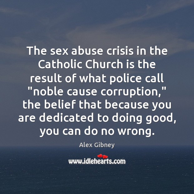 The sex abuse crisis in the Catholic Church is the result of Alex Gibney Picture Quote
