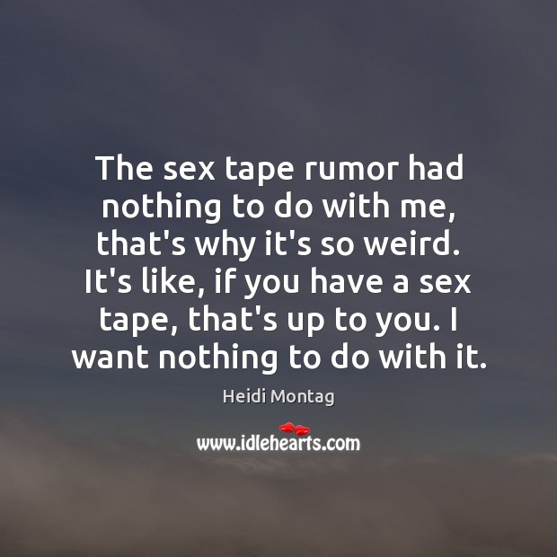 The sex tape rumor had nothing to do with me, that’s why Heidi Montag Picture Quote