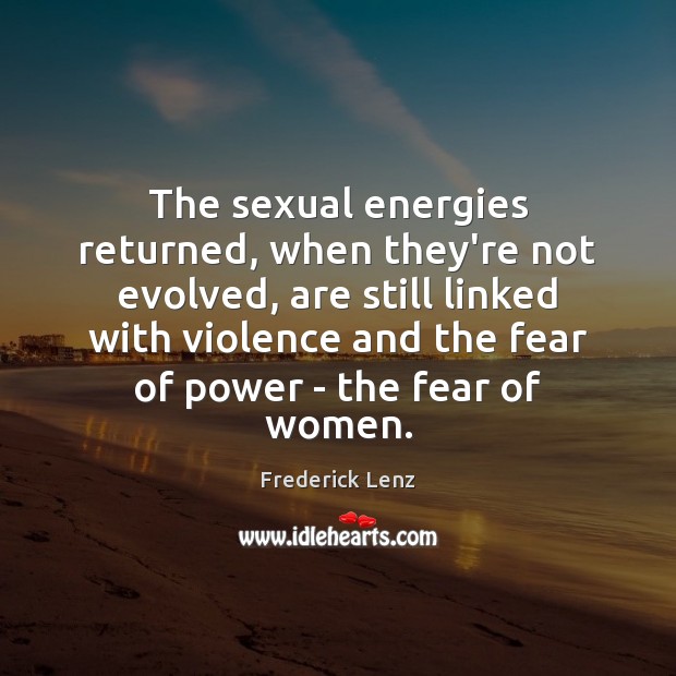 The sexual energies returned, when they’re not evolved, are still linked with Frederick Lenz Picture Quote