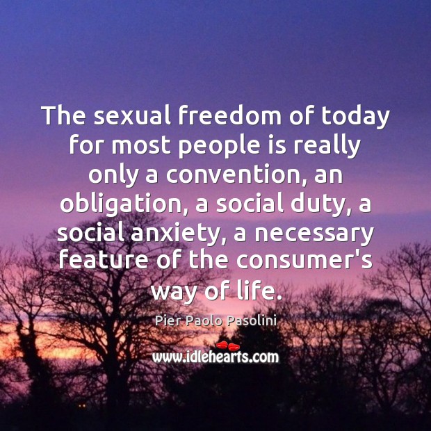 The sexual freedom of today for most people is really only a Pier Paolo Pasolini Picture Quote