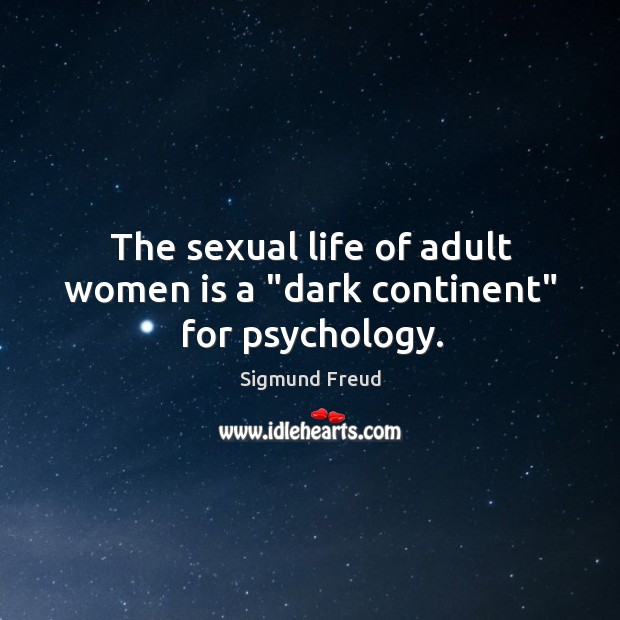 The sexual life of adult women is a “dark continent” for psychology. Sigmund Freud Picture Quote