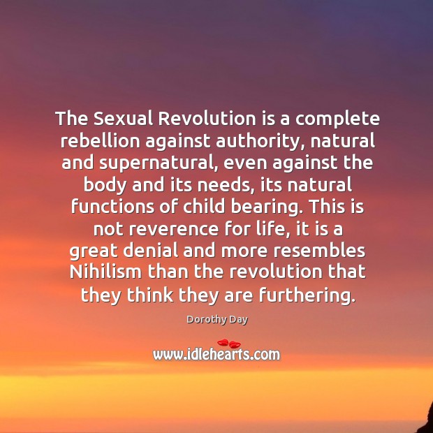 The Sexual Revolution is a complete rebellion against authority, natural and supernatural, Dorothy Day Picture Quote
