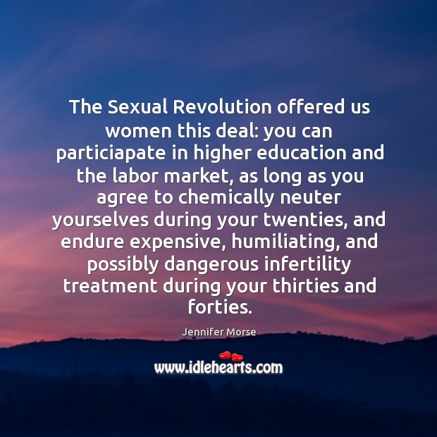 The Sexual Revolution offered us women this deal: you can particiapate in Jennifer Morse Picture Quote