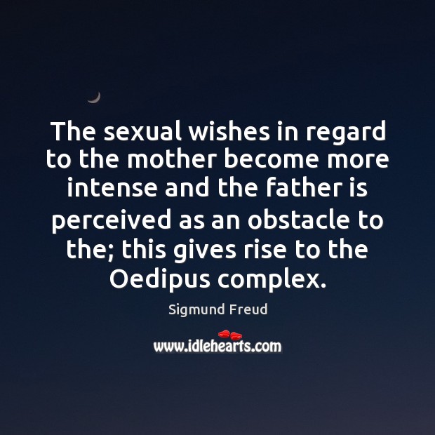The sexual wishes in regard to the mother become more intense and Father Quotes Image