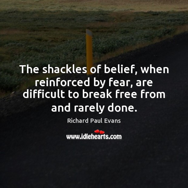 The shackles of belief, when reinforced by fear, are difficult to break Image