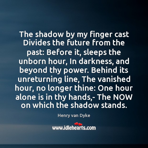 The shadow by my finger cast Divides the future from the past: Image