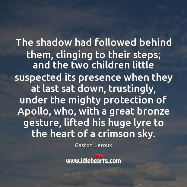 The shadow had followed behind them, clinging to their steps; and the Gaston Leroux Picture Quote