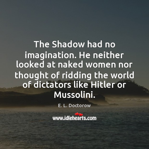 The Shadow had no imagination. He neither looked at naked women nor E. L. Doctorow Picture Quote