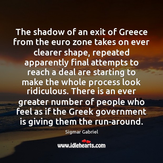 The shadow of an exit of Greece from the euro zone takes Sigmar Gabriel Picture Quote