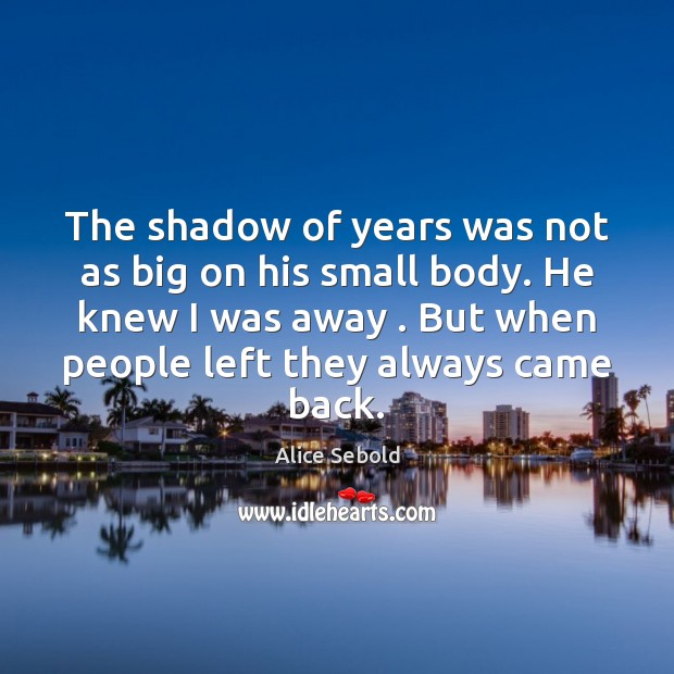 The shadow of years was not as big on his small body. Alice Sebold Picture Quote