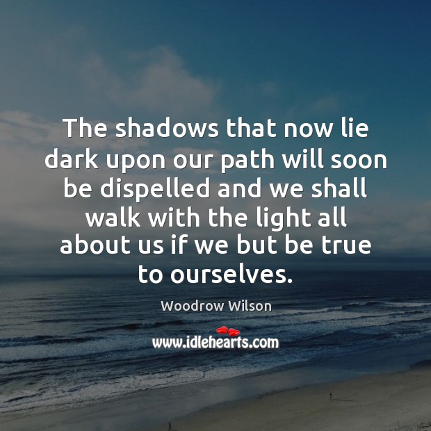 The shadows that now lie dark upon our path will soon be Woodrow Wilson Picture Quote