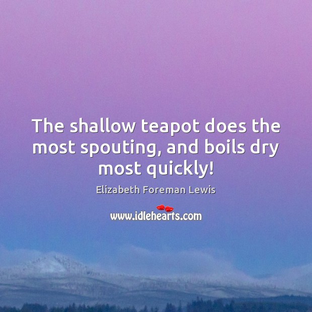 The shallow teapot does the most spouting, and boils dry most quickly! Image