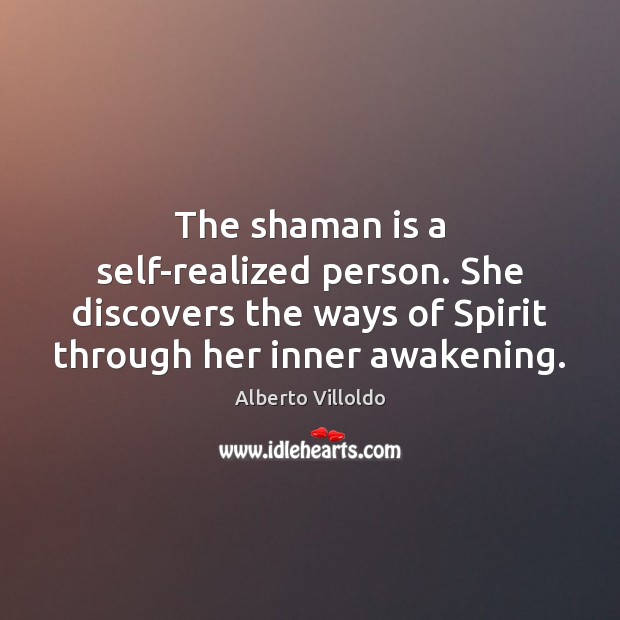 The shaman is a self-realized person. She discovers the ways of Spirit Image