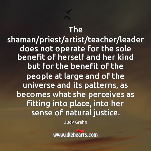 The shaman/priest/artist/teacher/leader does not operate for the sole Judy Grahn Picture Quote