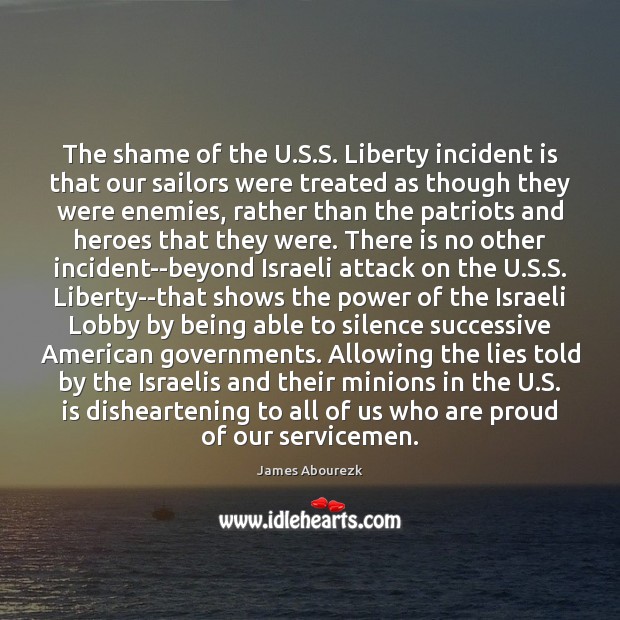The shame of the U.S.S. Liberty incident is that our James Abourezk Picture Quote
