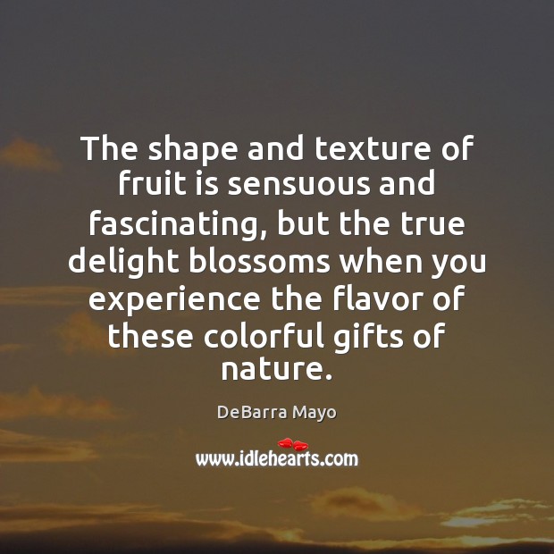 The shape and texture of fruit is sensuous and fascinating, but the DeBarra Mayo Picture Quote