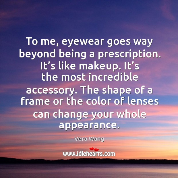 The shape of a frame or the color of lenses can change your whole appearance. Appearance Quotes Image