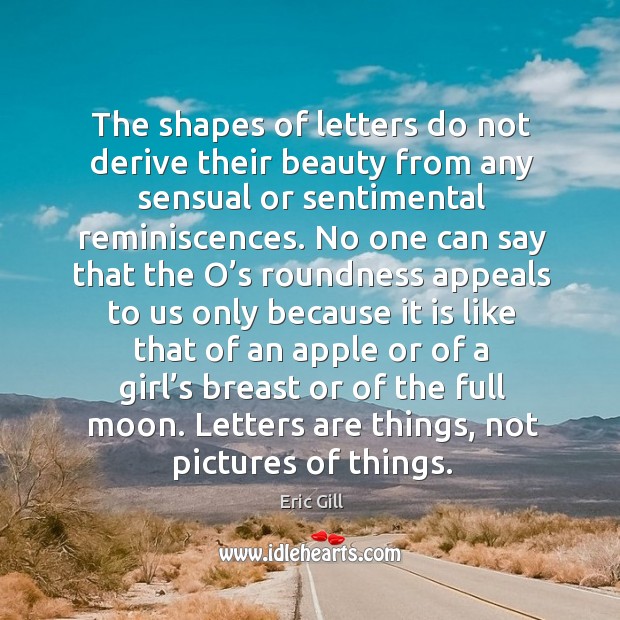 The shapes of letters do not derive their beauty from any sensual Image