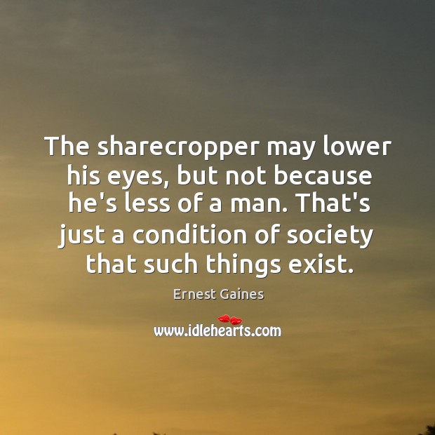 The sharecropper may lower his eyes, but not because he’s less of Image