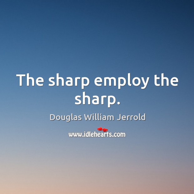 The sharp employ the sharp. Image