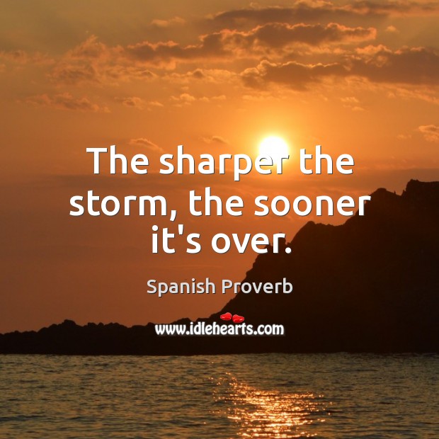 The sharper the storm, the sooner it’s over. Spanish Proverbs Image