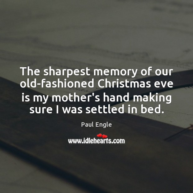 The sharpest memory of our old-fashioned Christmas eve is my mother’s hand Paul Engle Picture Quote