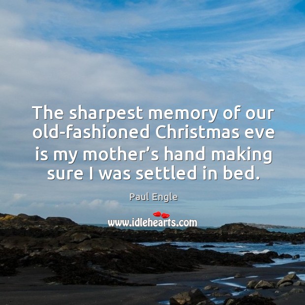 The sharpest memory of our old-fashioned christmas eve is my mother’s hand making sure I was settled in bed. Image