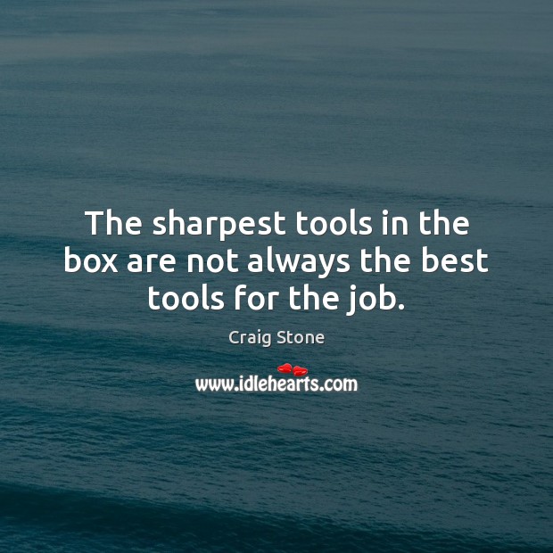 The sharpest tools in the box are not always the best tools for the job. Craig Stone Picture Quote