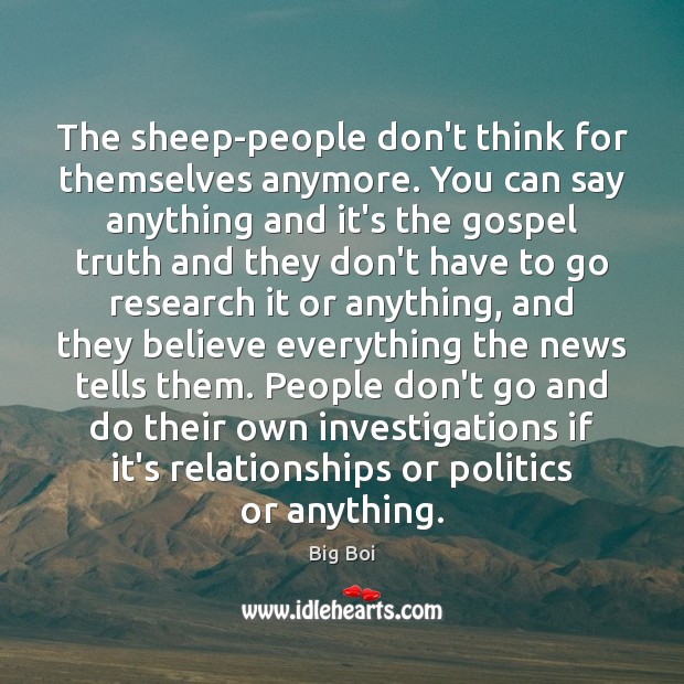 The sheep-people don’t think for themselves anymore. You can say anything and Big Boi Picture Quote