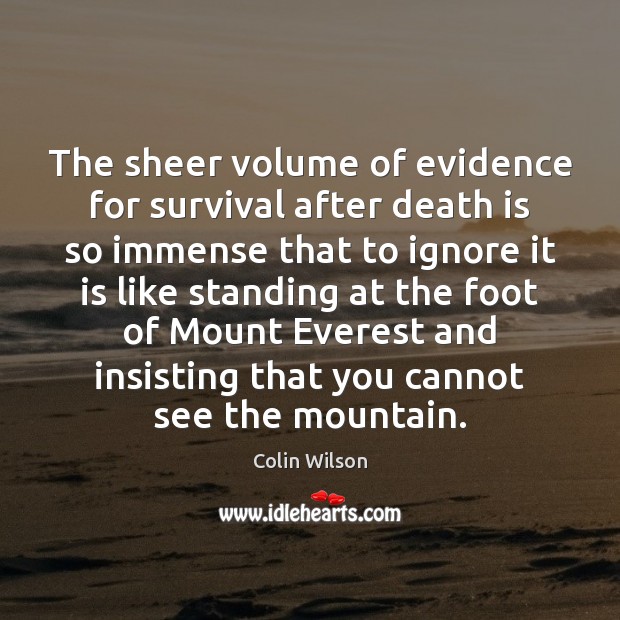 The sheer volume of evidence for survival after death is so immense Death Quotes Image