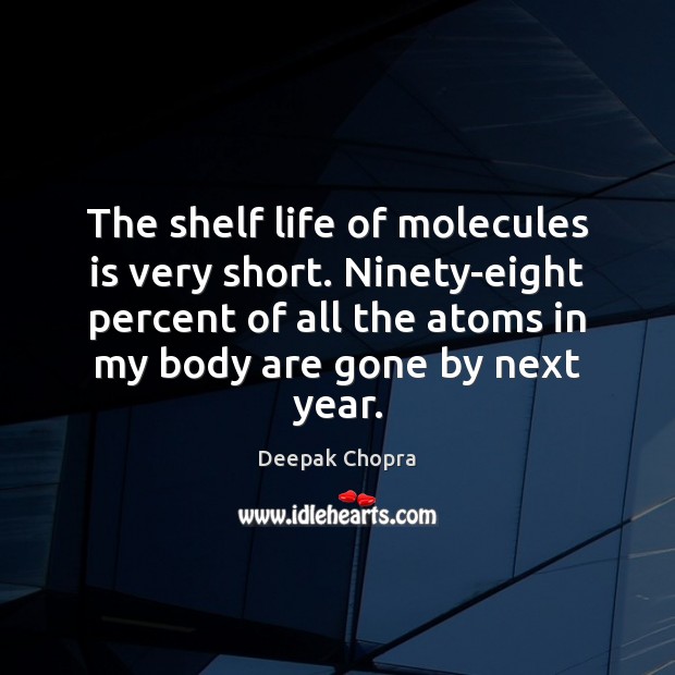 The shelf life of molecules is very short. Ninety-eight percent of all Image