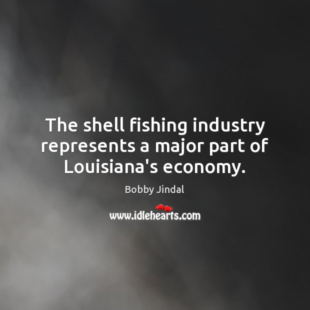 The shell fishing industry represents a major part of Louisiana’s economy. Economy Quotes Image