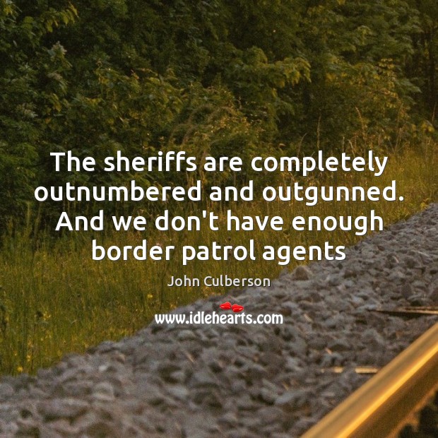The sheriffs are completely outnumbered and outgunned. And we don’t have enough Image