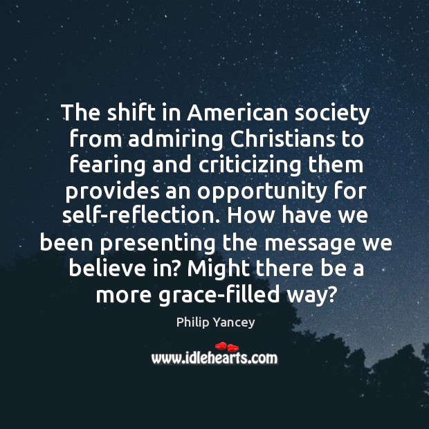 The shift in American society from admiring Christians to fearing and criticizing Philip Yancey Picture Quote