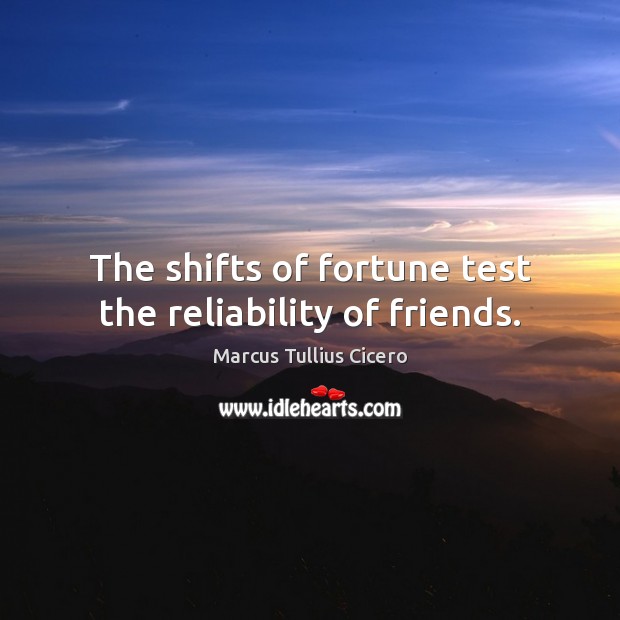 The shifts of fortune test the reliability of friends. Image
