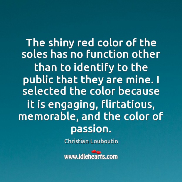 The shiny red color of the soles has no function other than Christian Louboutin Picture Quote