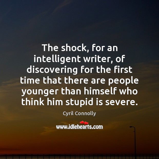 The shock, for an intelligent writer, of discovering for the first time Cyril Connolly Picture Quote